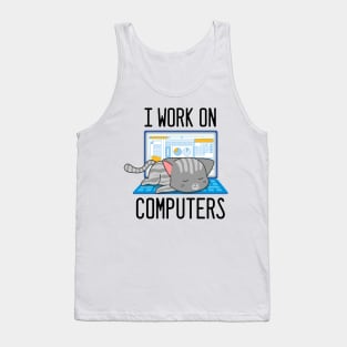 I Work On Computers - Funny Cat for Information Technology lovers Tank Top